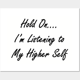 Hold On I'm Listening to My Higher Self Posters and Art